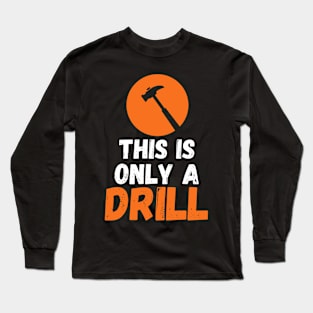 Funny Humor This is Only a Drill Hammer Saying Long Sleeve T-Shirt